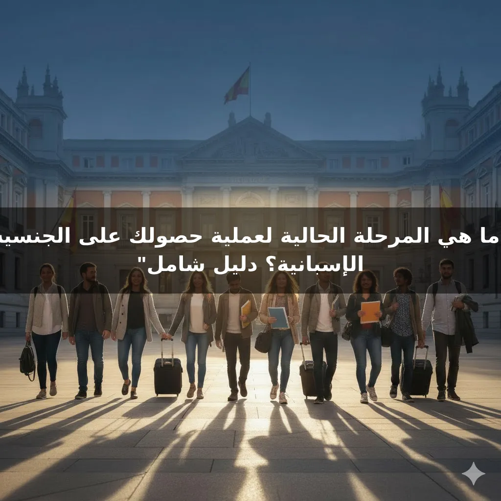 "ما هي المرحلة الحالية لعملية حصولك على الجنسية الإسبانية؟ دليل شامل"